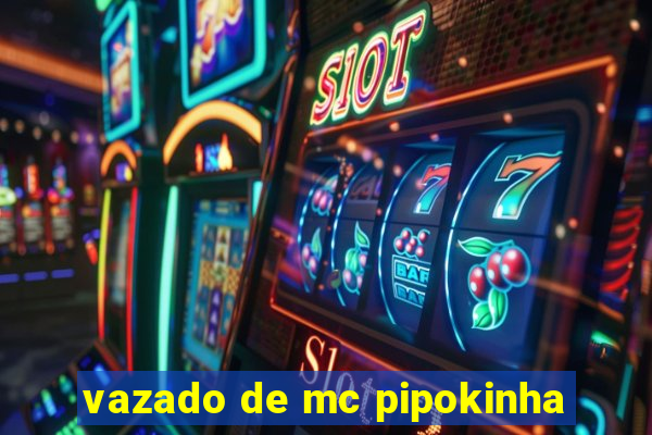 vazado de mc pipokinha